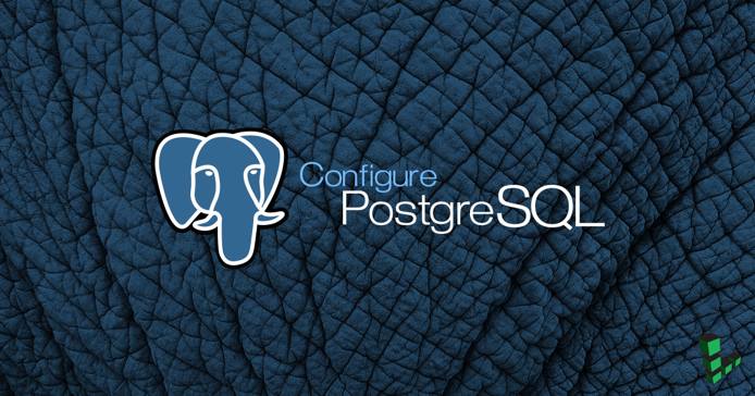 Configure PostgreSQL Configure PostgreSQL