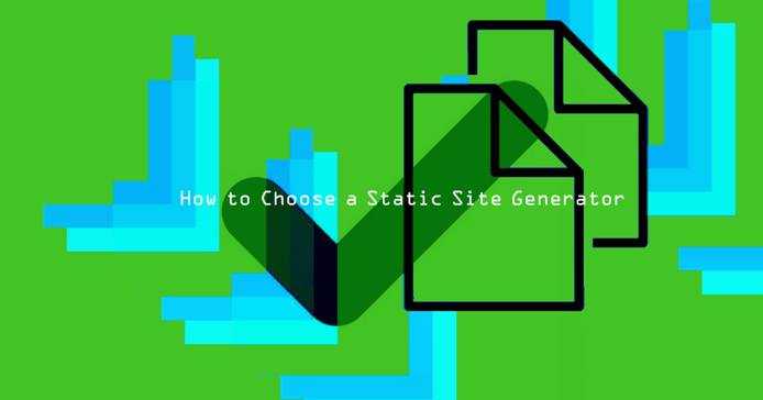 How to Choose a Static Site Generator How to Choose a Static Site Generator