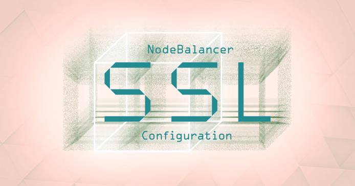 NodeBalancer SSL Configuration. NodeBalancer SSL Configuration.